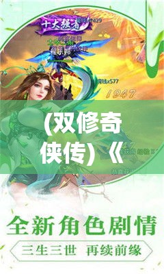 (双修奇侠传) 《双修奇缘：探索修行之路与爱情的交织》 - 揭秘异界修真之旅，体验爱的真谛。